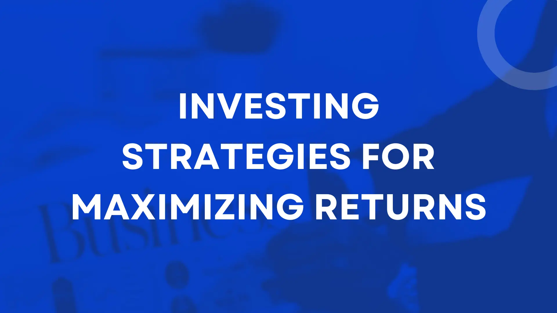 Investing Strategies for Maximizing Returns